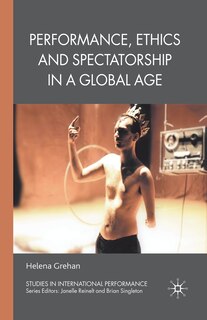 Front cover_Performance, Ethics And Spectatorship In A Global Age