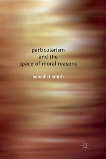 Front cover_Particularism And The Space Of Moral Reasons
