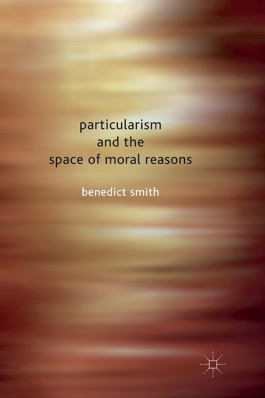Front cover_Particularism And The Space Of Moral Reasons