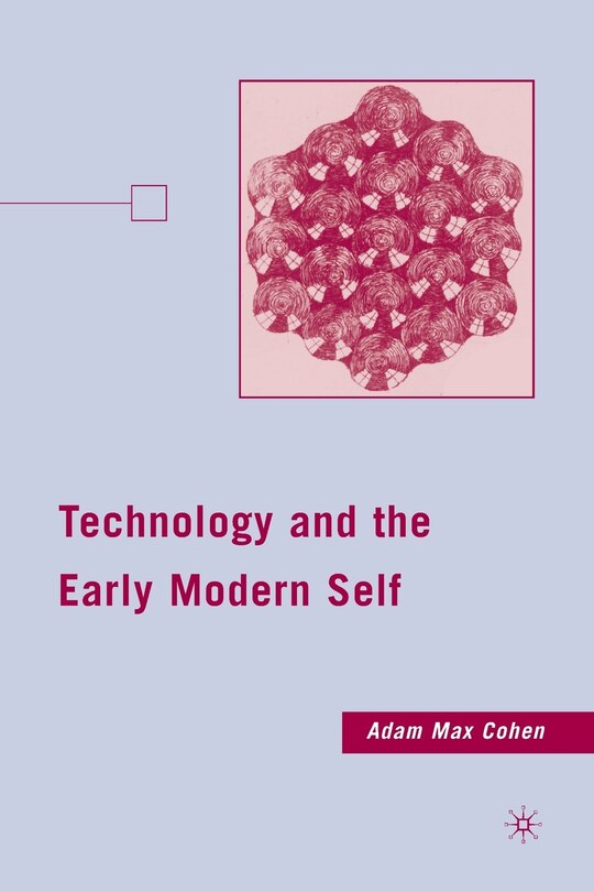 Front cover_Technology And The Early Modern Self