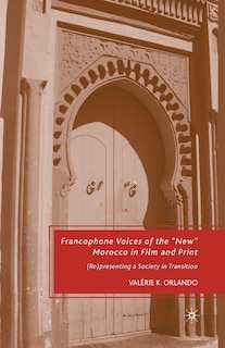 Francophone Voices Of The new Morocco In Film And Print: (re)presenting A Society In Transition