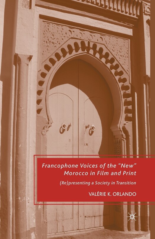 Francophone Voices Of The new Morocco In Film And Print: (re)presenting A Society In Transition