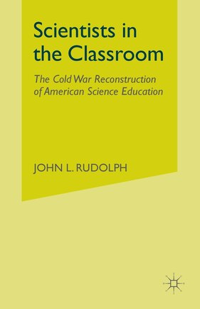 Scientists In The Classroom: The Cold War Reconstruction Of American Science Education