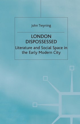 London Dispossessed: Literature And Social Space In The Early Modern City