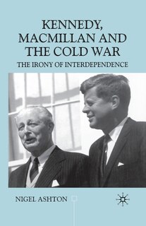 Front cover_Kennedy, Macmillan And The Cold War