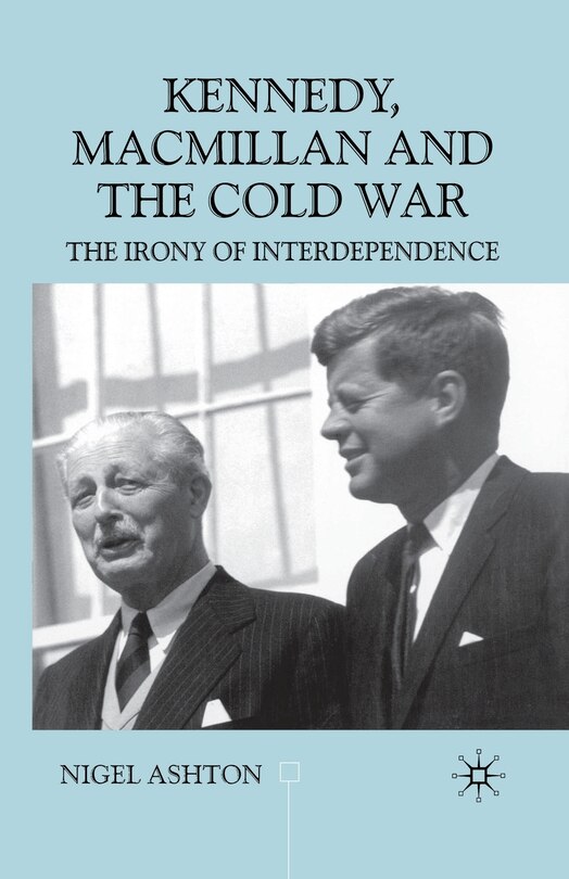 Front cover_Kennedy, Macmillan And The Cold War