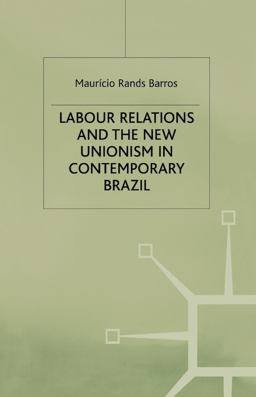 Front cover_Labour Relations And The New Unionism In Contemporary Brazil