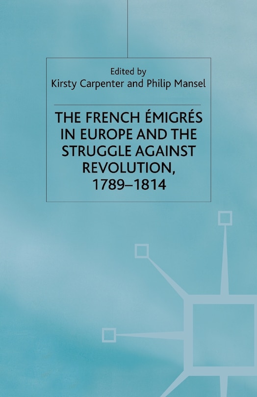 The French Emigres In Europe And The Struggle Against Revolution, 1789-1814