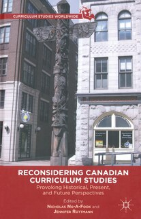 Reconsidering Canadian Curriculum Studies: Provoking Historical, Present, And Future Perspectives