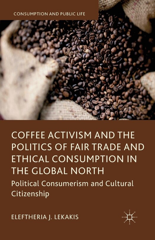 Front cover_Coffee Activism And The Politics Of Fair Trade And Ethical Consumption In The Global North