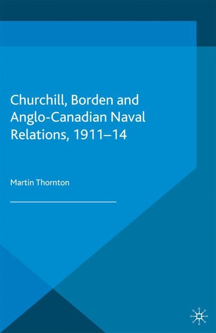 Front cover_Churchill, Borden And Anglo-canadian Naval Relations, 1911-14