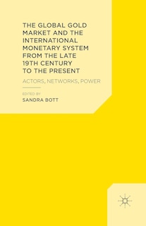 Couverture_The Global Gold Market And The International Monetary System From The Late 19th Century To The Present