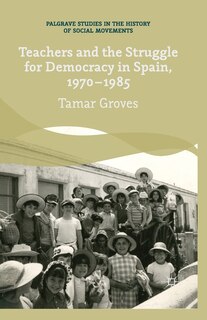 Front cover_Teachers And The Struggle For Democracy In Spain, 1970-1985