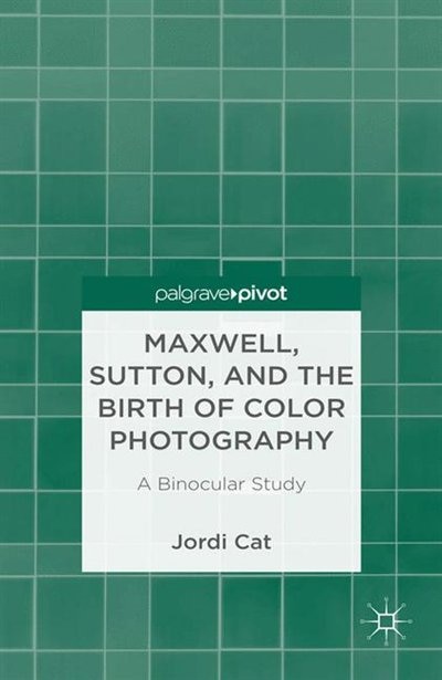 Couverture_Maxwell, Sutton, And The Birth Of Color Photography