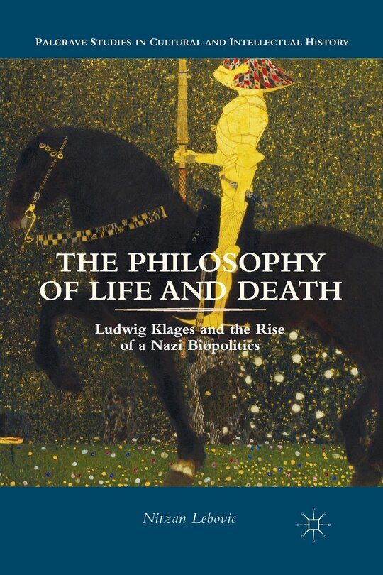 The Philosophy Of Life And Death: Ludwig Klages And The Rise Of A Nazi Biopolitics