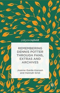 Front cover_Remembering Dennis Potter Through Fans, Extras And Archives