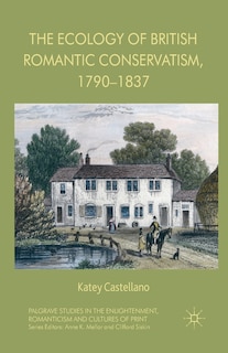 Front cover_The Ecology Of British Romantic Conservatism, 1790-1837