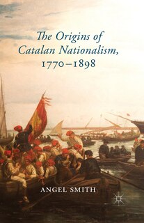 Front cover_The Origins Of Catalan Nationalism, 1770-1898
