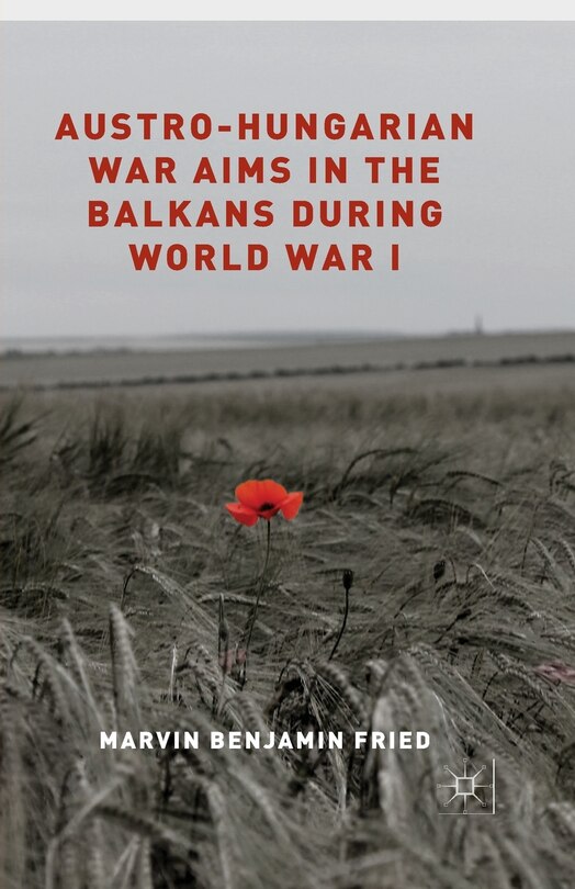 Front cover_Austro-hungarian War Aims In The Balkans During World War I