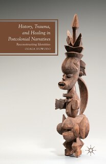 Front cover_History, Trauma, And Healing In Postcolonial Narratives