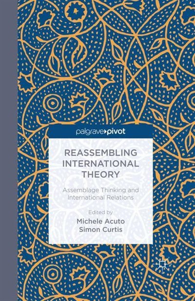 Reassembling International Theory: Assemblage Thinking And International Relations