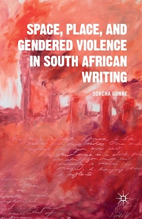 Front cover_Space, Place, And Gendered Violence In South African Writing