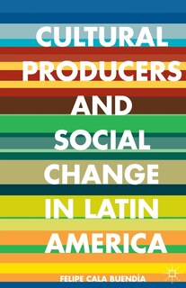 Front cover_Cultural Producers And Social Change In Latin America