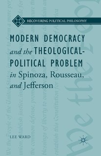 Front cover_Modern Democracy And The Theological-political Problem In Spinoza, Rousseau, And Jefferson