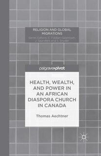 Front cover_Health, Wealth, And Power In An African Diaspora Church In Canada