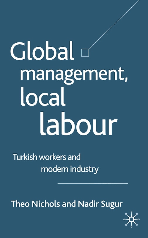 Global Management, Local Labour: Turkish Workers And Modern Industry