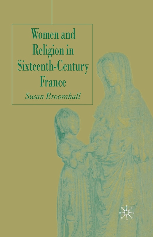 Front cover_Women And Religion In Sixteenth-century France