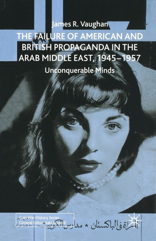 Front cover_The Failure Of American And British Propaganda In The Arab Middle East, 1945-1957