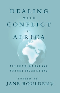 Dealing With Conflict In Africa: The United Nations And Regional Organizations