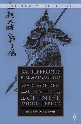 Battlefronts Real And Imagined: War, Border, And Identity In The Chinese Middle Period