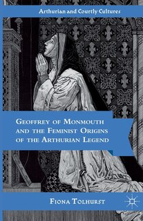 Front cover_Geoffrey Of Monmouth And The Feminist Origins Of The Arthurian Legend