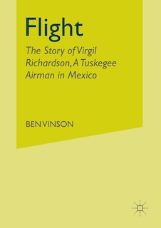 Flight: The Story Of Virgil Richardson, A Tuskegee Airman In Mexico