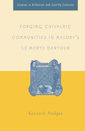 Forging Chivalric Communities In Malory's Le Morte Darthur