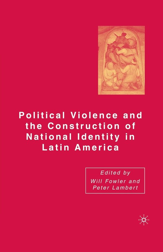 Front cover_Political Violence And The Construction Of National Identity In Latin America