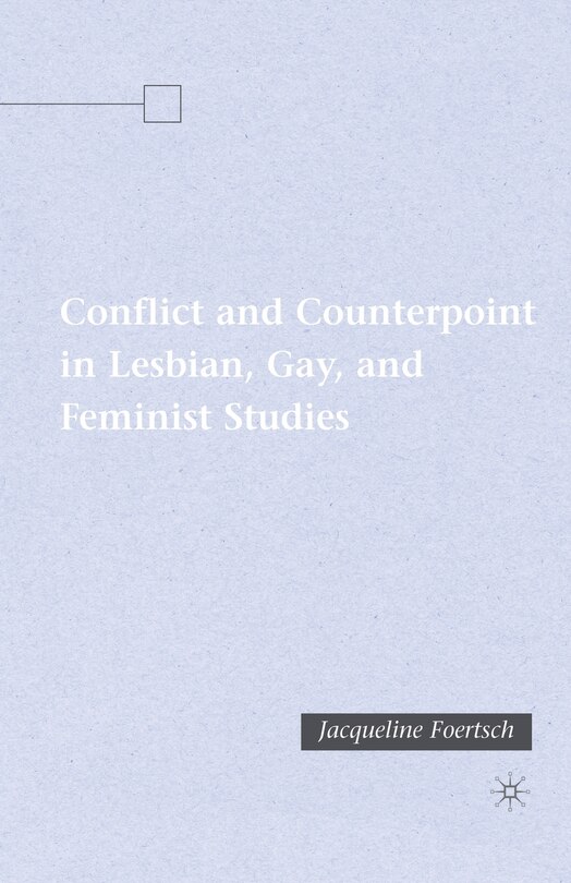 Front cover_Conflict and Counterpoint in Lesbian, Gay, and Feminist Studies