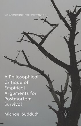 A Philosophical Critique Of Empirical Arguments For Postmortem Survival