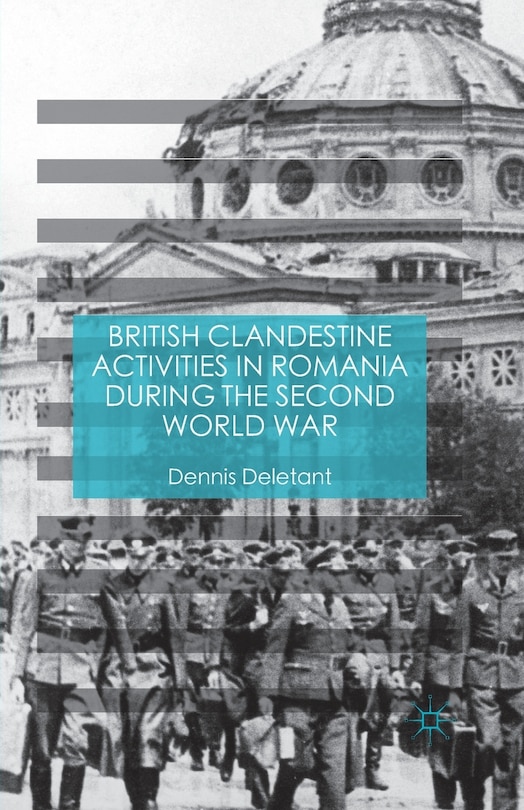 Front cover_British Clandestine Activities In Romania During The Second World War
