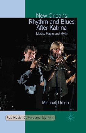 New Orleans Rhythm And Blues After Katrina: Music, Magic And Myth