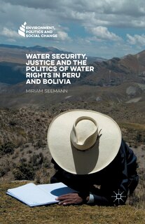 Front cover_Water Security, Justice And The Politics Of Water Rights In Peru And Bolivia