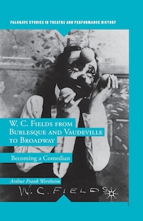 Couverture_W. C. Fields From Burlesque And Vaudeville To Broadway