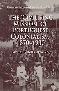 Front cover_The 'civilising Mission' Of Portuguese Colonialism, 1870-1930