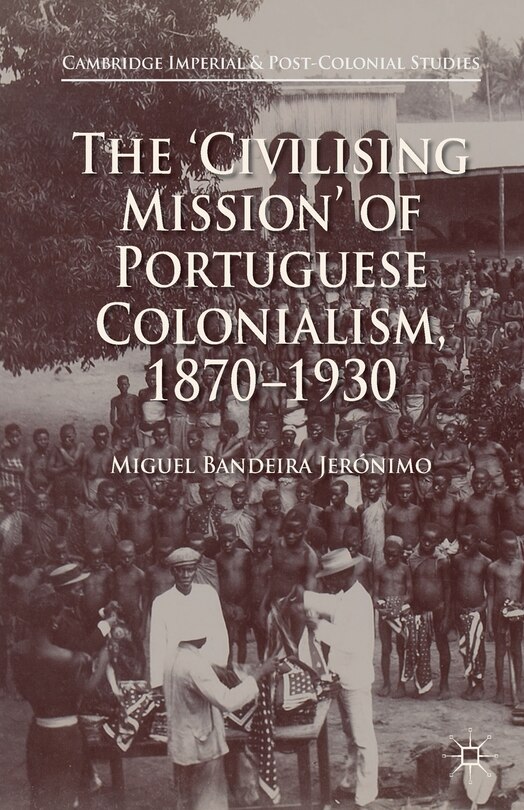 Front cover_The 'civilising Mission' Of Portuguese Colonialism, 1870-1930