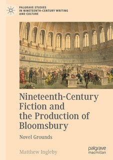 Nineteenth-century Fiction And The Production Of Bloomsbury: Novel Grounds