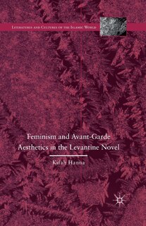 Feminism And Avant-garde Aesthetics In The Levantine Novel: Feminism, Nationalism, And The Arabic Novel