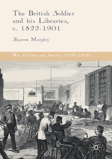 Front cover_The British Soldier And His Libraries, C. 1822-1901