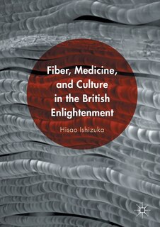 Front cover_Fiber, Medicine, And Culture In The British Enlightenment